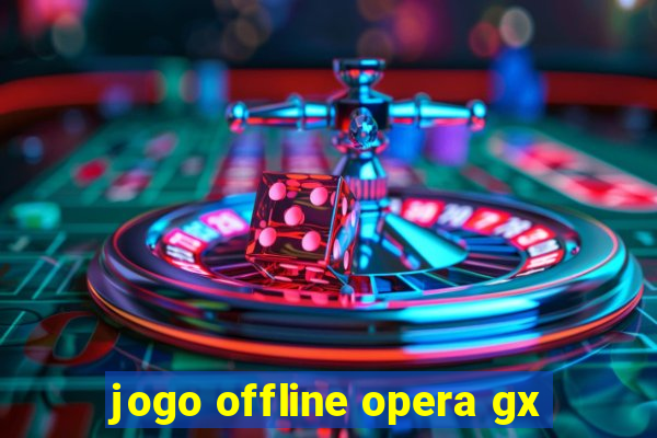 jogo offline opera gx